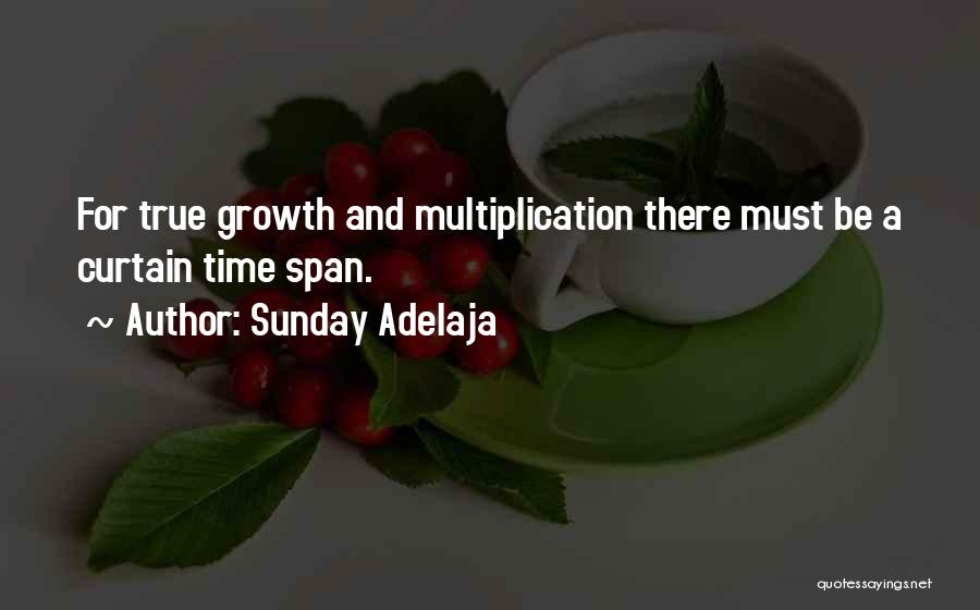 Sunday Adelaja Quotes: For True Growth And Multiplication There Must Be A Curtain Time Span.