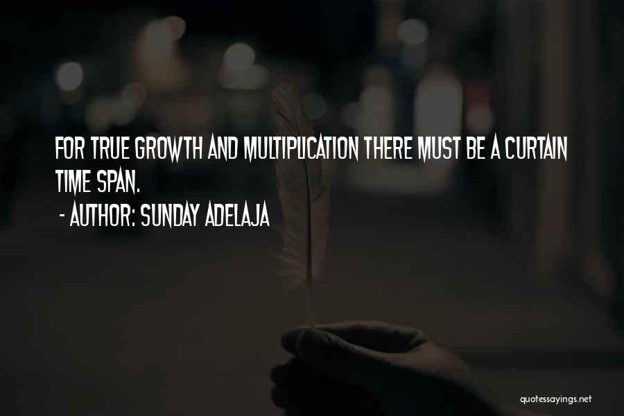 Sunday Adelaja Quotes: For True Growth And Multiplication There Must Be A Curtain Time Span.