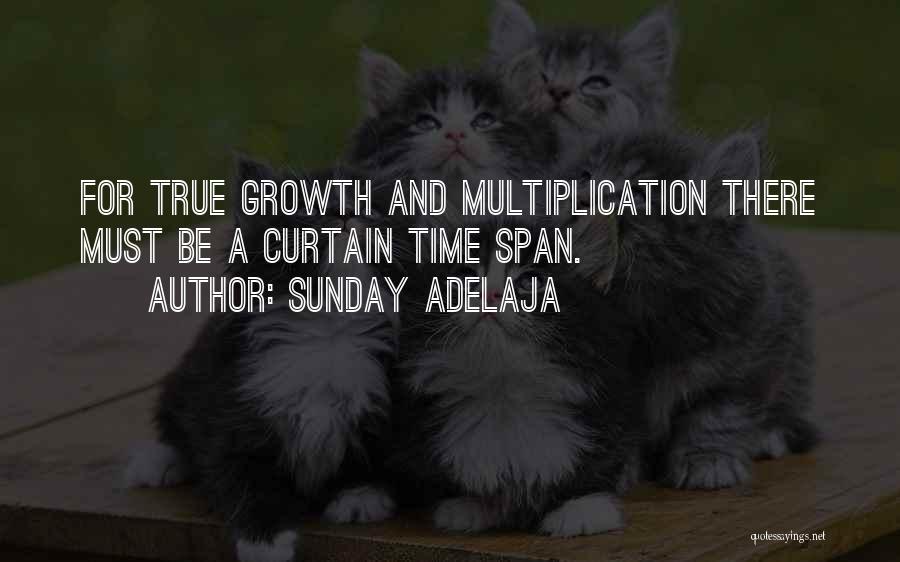 Sunday Adelaja Quotes: For True Growth And Multiplication There Must Be A Curtain Time Span.