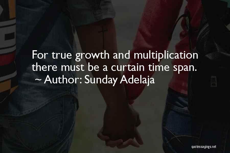 Sunday Adelaja Quotes: For True Growth And Multiplication There Must Be A Curtain Time Span.