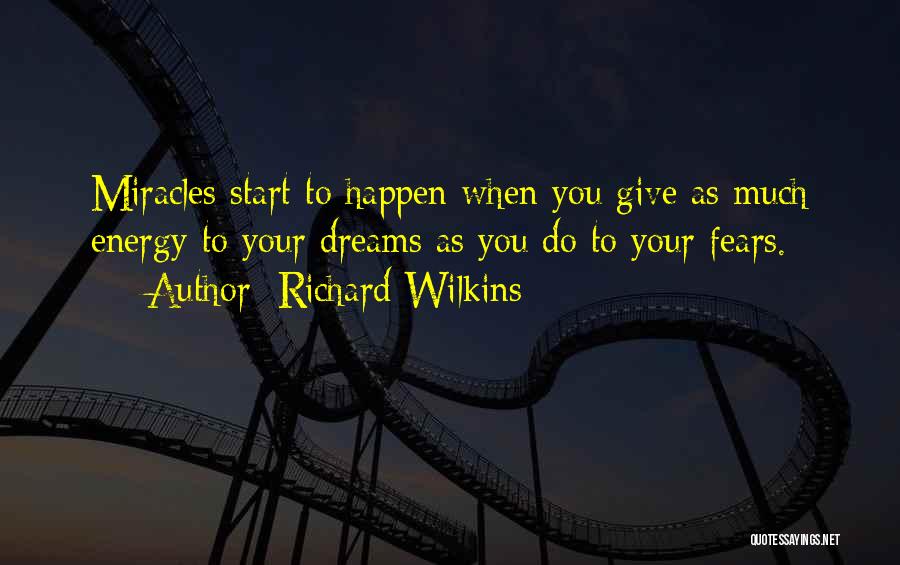 Richard Wilkins Quotes: Miracles Start To Happen When You Give As Much Energy To Your Dreams As You Do To Your Fears.