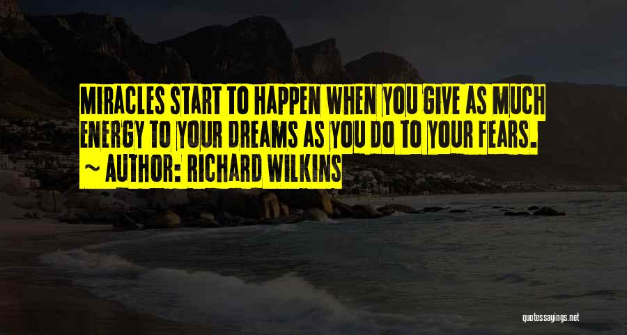 Richard Wilkins Quotes: Miracles Start To Happen When You Give As Much Energy To Your Dreams As You Do To Your Fears.