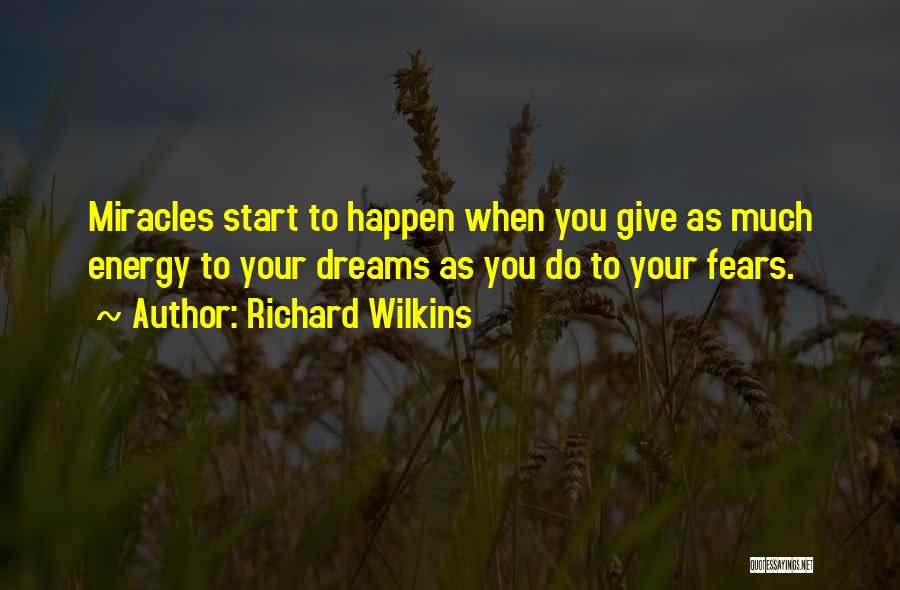 Richard Wilkins Quotes: Miracles Start To Happen When You Give As Much Energy To Your Dreams As You Do To Your Fears.