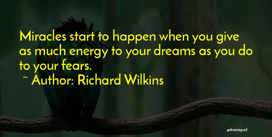 Richard Wilkins Quotes: Miracles Start To Happen When You Give As Much Energy To Your Dreams As You Do To Your Fears.