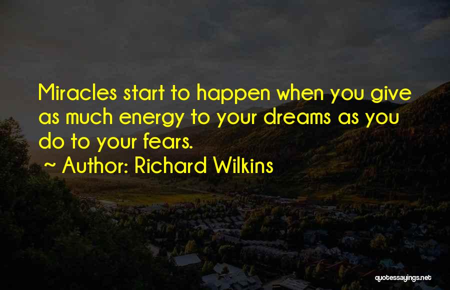 Richard Wilkins Quotes: Miracles Start To Happen When You Give As Much Energy To Your Dreams As You Do To Your Fears.