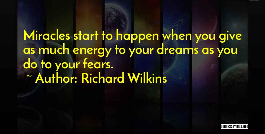 Richard Wilkins Quotes: Miracles Start To Happen When You Give As Much Energy To Your Dreams As You Do To Your Fears.