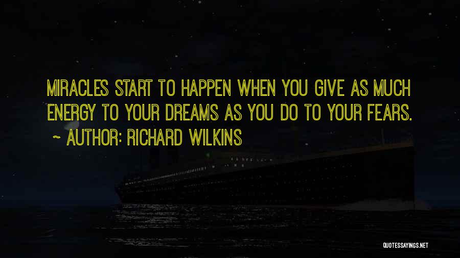 Richard Wilkins Quotes: Miracles Start To Happen When You Give As Much Energy To Your Dreams As You Do To Your Fears.