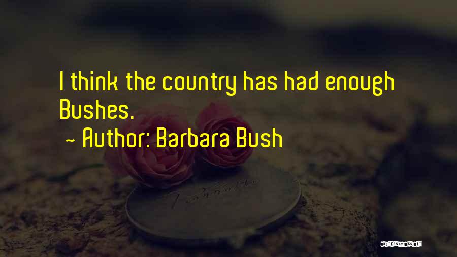 Barbara Bush Quotes: I Think The Country Has Had Enough Bushes.