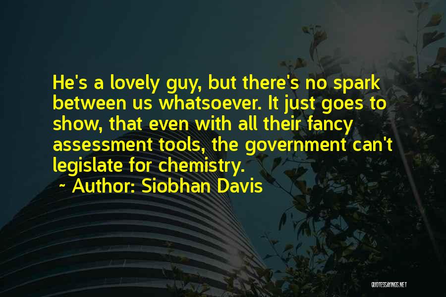 Siobhan Davis Quotes: He's A Lovely Guy, But There's No Spark Between Us Whatsoever. It Just Goes To Show, That Even With All