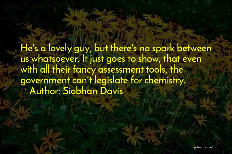 Siobhan Davis Quotes: He's A Lovely Guy, But There's No Spark Between Us Whatsoever. It Just Goes To Show, That Even With All