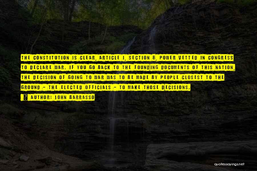 John Barrasso Quotes: The Constitution Is Clear, Article I, Section 8, Power Vetted In Congress To Declare War. If You Go Back To