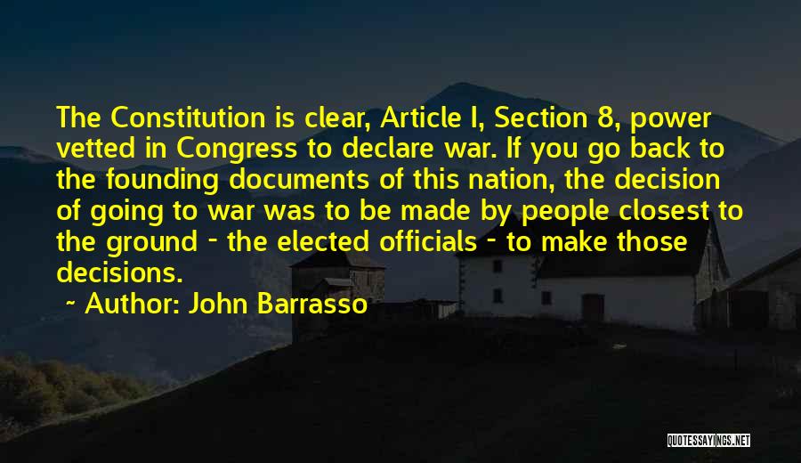 John Barrasso Quotes: The Constitution Is Clear, Article I, Section 8, Power Vetted In Congress To Declare War. If You Go Back To