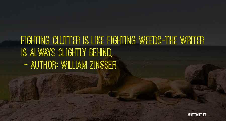 William Zinsser Quotes: Fighting Clutter Is Like Fighting Weeds-the Writer Is Always Slightly Behind,