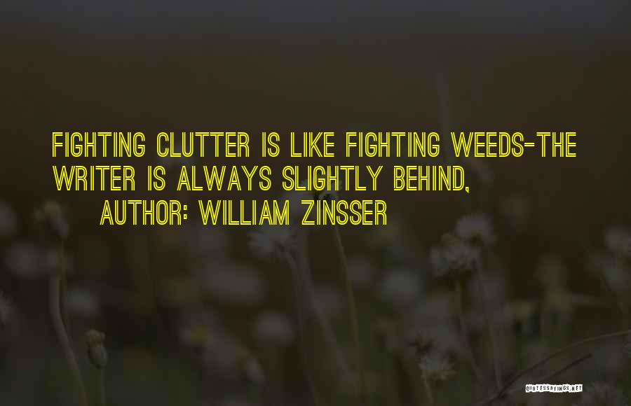William Zinsser Quotes: Fighting Clutter Is Like Fighting Weeds-the Writer Is Always Slightly Behind,