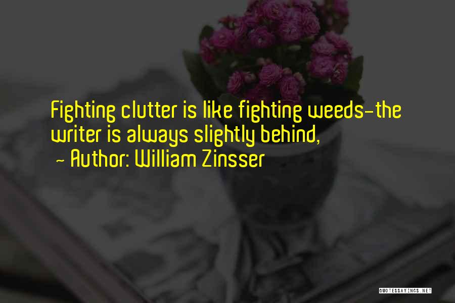 William Zinsser Quotes: Fighting Clutter Is Like Fighting Weeds-the Writer Is Always Slightly Behind,