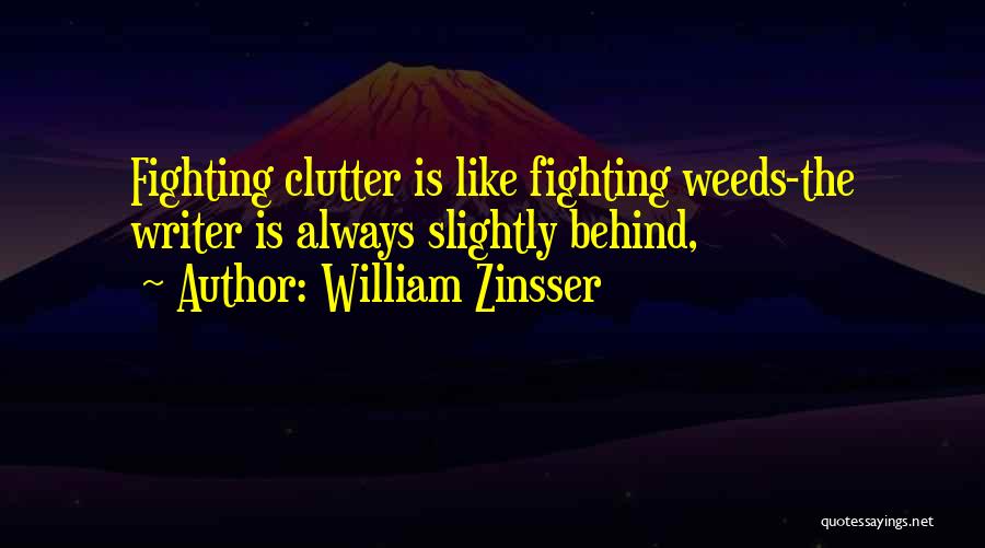 William Zinsser Quotes: Fighting Clutter Is Like Fighting Weeds-the Writer Is Always Slightly Behind,