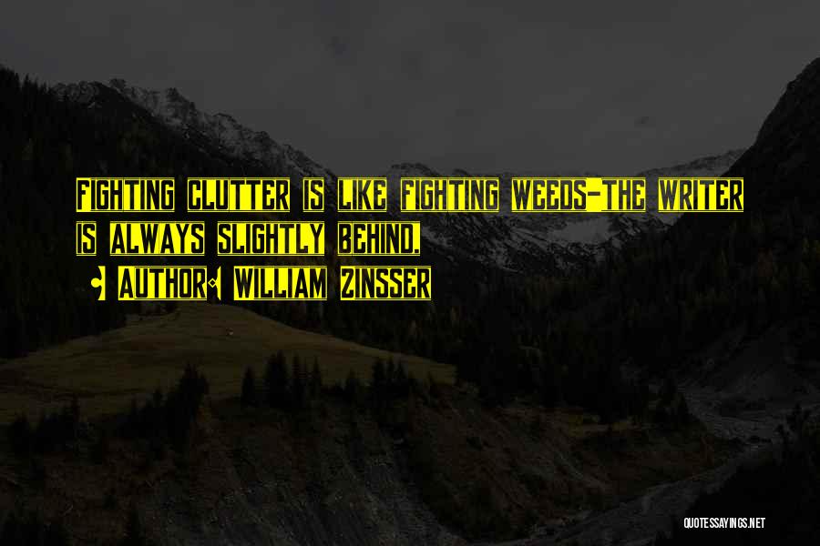 William Zinsser Quotes: Fighting Clutter Is Like Fighting Weeds-the Writer Is Always Slightly Behind,