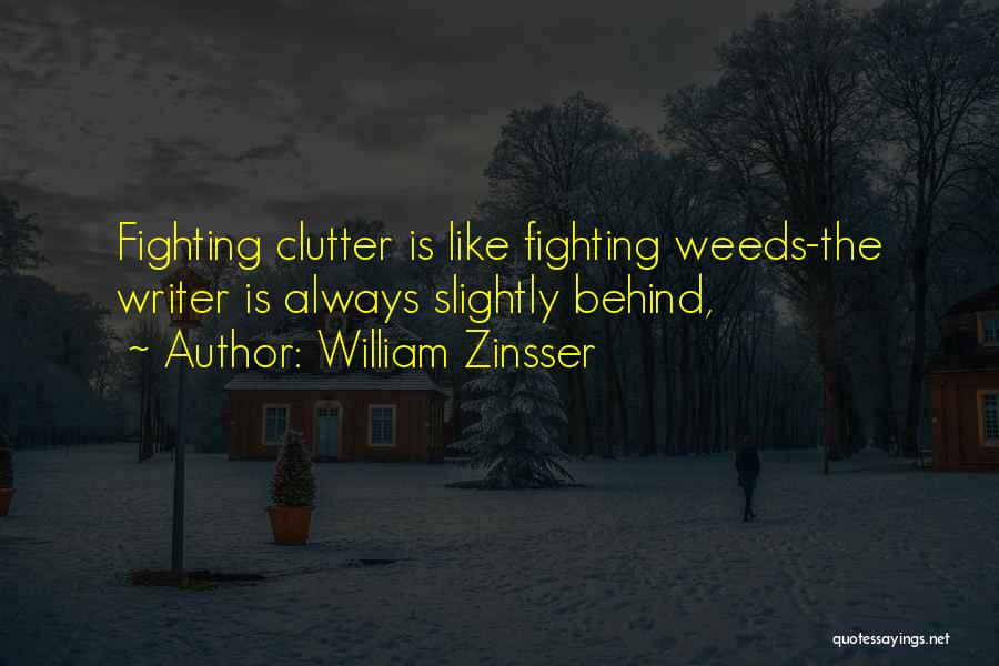 William Zinsser Quotes: Fighting Clutter Is Like Fighting Weeds-the Writer Is Always Slightly Behind,