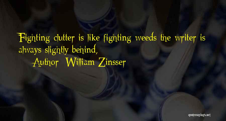 William Zinsser Quotes: Fighting Clutter Is Like Fighting Weeds-the Writer Is Always Slightly Behind,