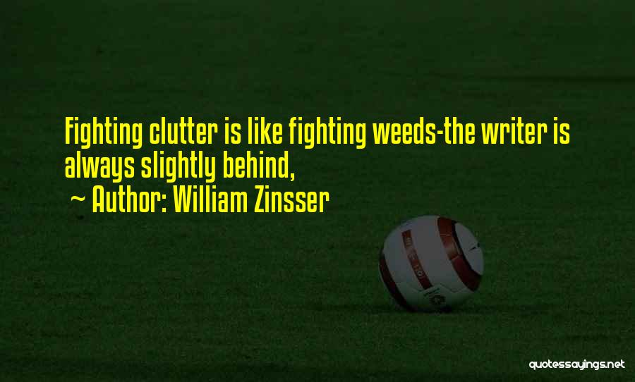 William Zinsser Quotes: Fighting Clutter Is Like Fighting Weeds-the Writer Is Always Slightly Behind,