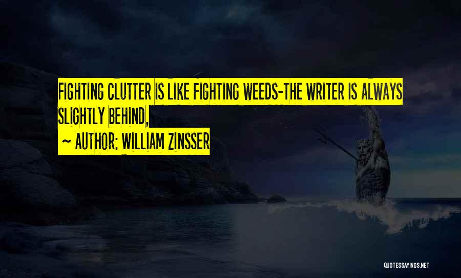 William Zinsser Quotes: Fighting Clutter Is Like Fighting Weeds-the Writer Is Always Slightly Behind,