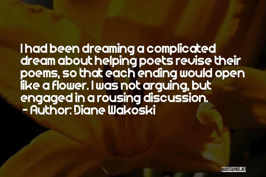 Diane Wakoski Quotes: I Had Been Dreaming A Complicated Dream About Helping Poets Revise Their Poems, So That Each Ending Would Open Like