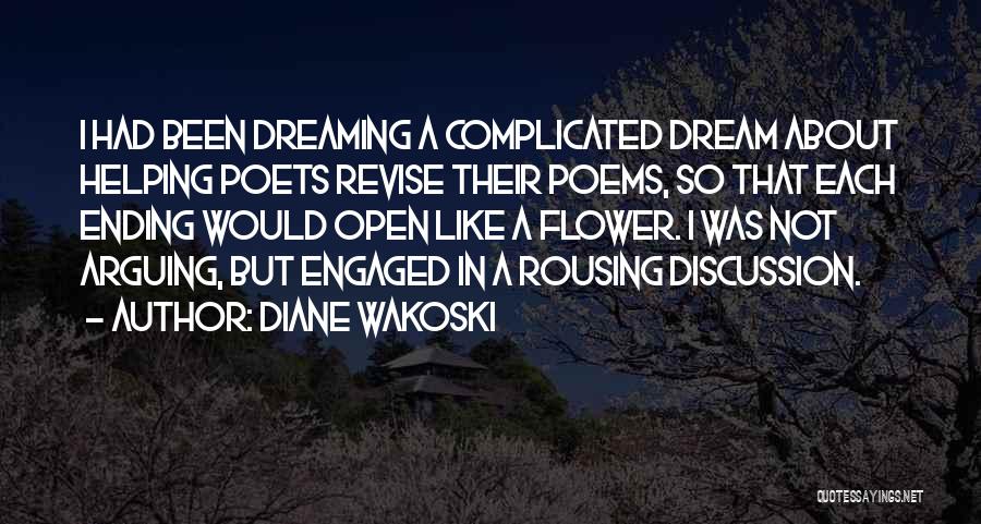 Diane Wakoski Quotes: I Had Been Dreaming A Complicated Dream About Helping Poets Revise Their Poems, So That Each Ending Would Open Like