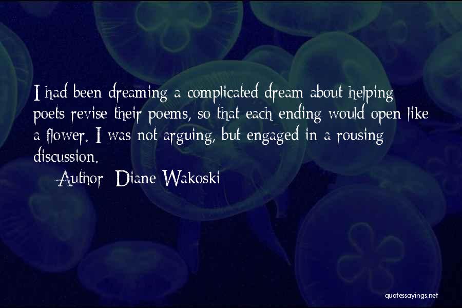 Diane Wakoski Quotes: I Had Been Dreaming A Complicated Dream About Helping Poets Revise Their Poems, So That Each Ending Would Open Like