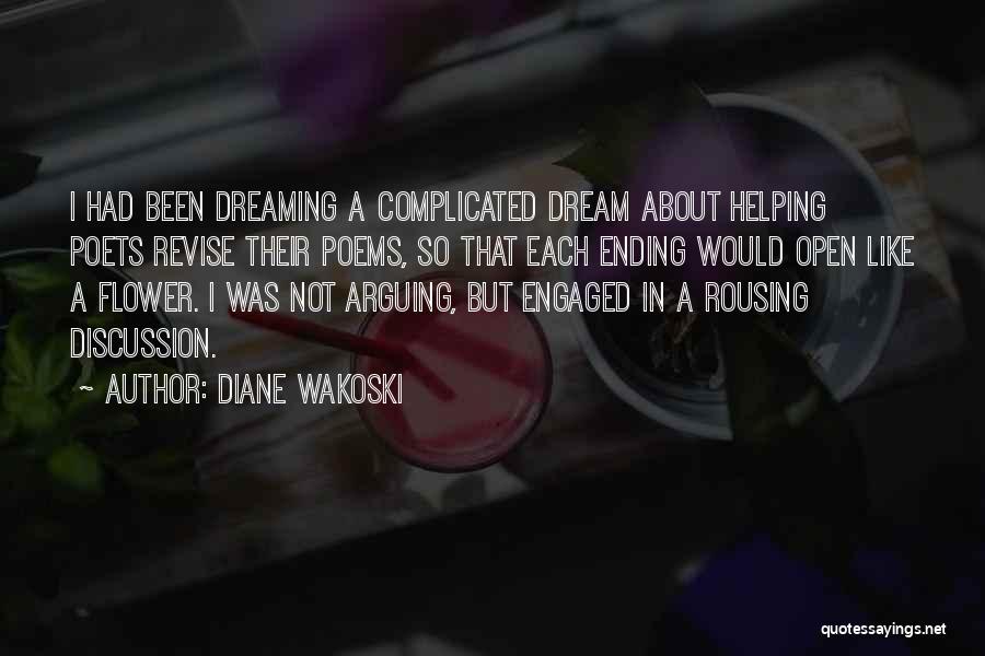 Diane Wakoski Quotes: I Had Been Dreaming A Complicated Dream About Helping Poets Revise Their Poems, So That Each Ending Would Open Like