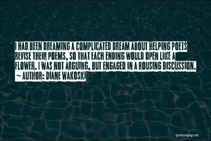 Diane Wakoski Quotes: I Had Been Dreaming A Complicated Dream About Helping Poets Revise Their Poems, So That Each Ending Would Open Like