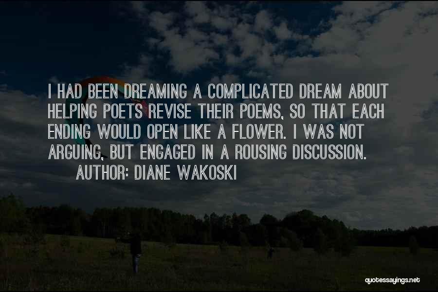 Diane Wakoski Quotes: I Had Been Dreaming A Complicated Dream About Helping Poets Revise Their Poems, So That Each Ending Would Open Like