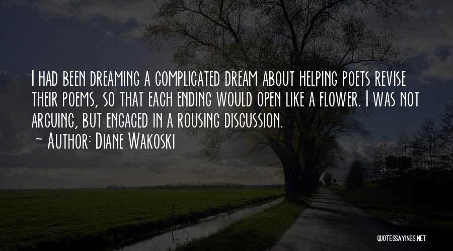 Diane Wakoski Quotes: I Had Been Dreaming A Complicated Dream About Helping Poets Revise Their Poems, So That Each Ending Would Open Like