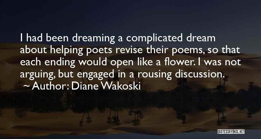 Diane Wakoski Quotes: I Had Been Dreaming A Complicated Dream About Helping Poets Revise Their Poems, So That Each Ending Would Open Like