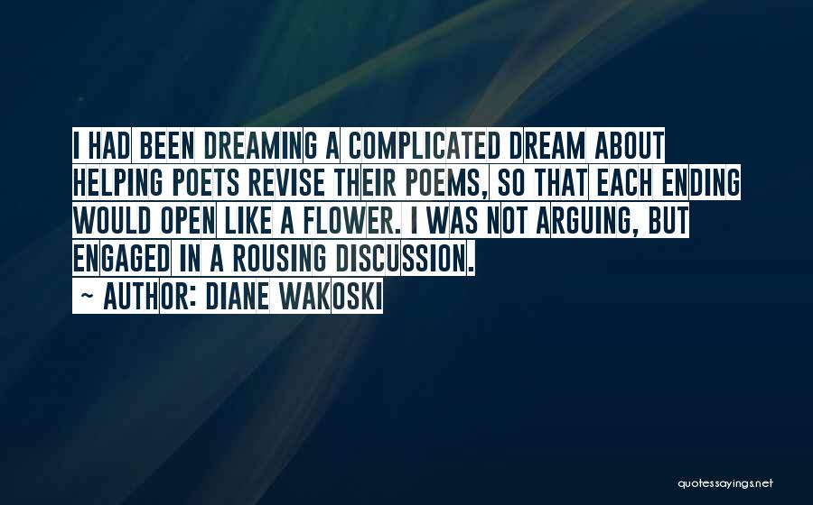 Diane Wakoski Quotes: I Had Been Dreaming A Complicated Dream About Helping Poets Revise Their Poems, So That Each Ending Would Open Like