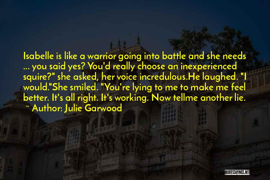 Julie Garwood Quotes: Isabelle Is Like A Warrior Going Into Battle And She Needs ... You Said Yes? You'd Really Choose An Inexperienced