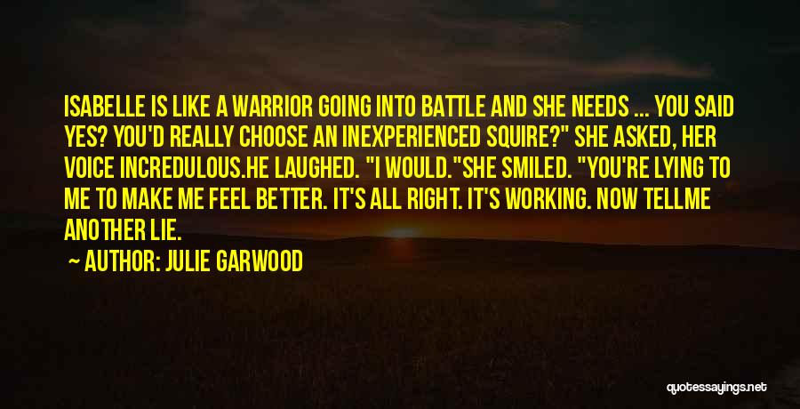 Julie Garwood Quotes: Isabelle Is Like A Warrior Going Into Battle And She Needs ... You Said Yes? You'd Really Choose An Inexperienced