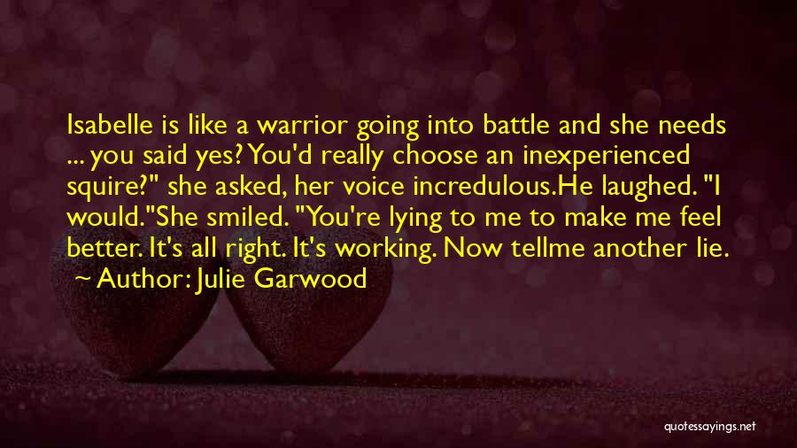 Julie Garwood Quotes: Isabelle Is Like A Warrior Going Into Battle And She Needs ... You Said Yes? You'd Really Choose An Inexperienced