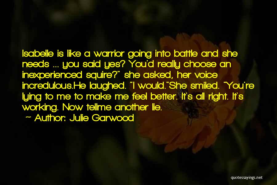 Julie Garwood Quotes: Isabelle Is Like A Warrior Going Into Battle And She Needs ... You Said Yes? You'd Really Choose An Inexperienced