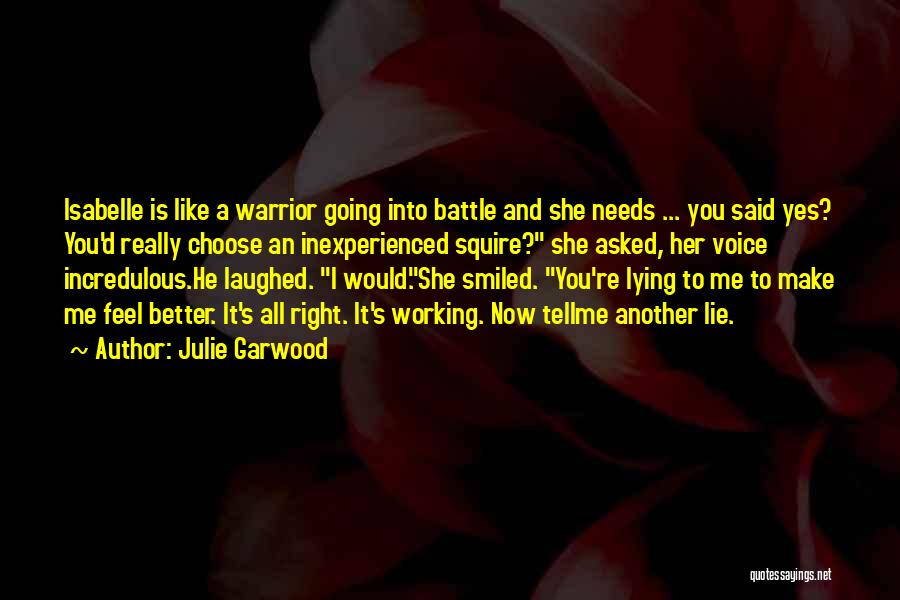 Julie Garwood Quotes: Isabelle Is Like A Warrior Going Into Battle And She Needs ... You Said Yes? You'd Really Choose An Inexperienced