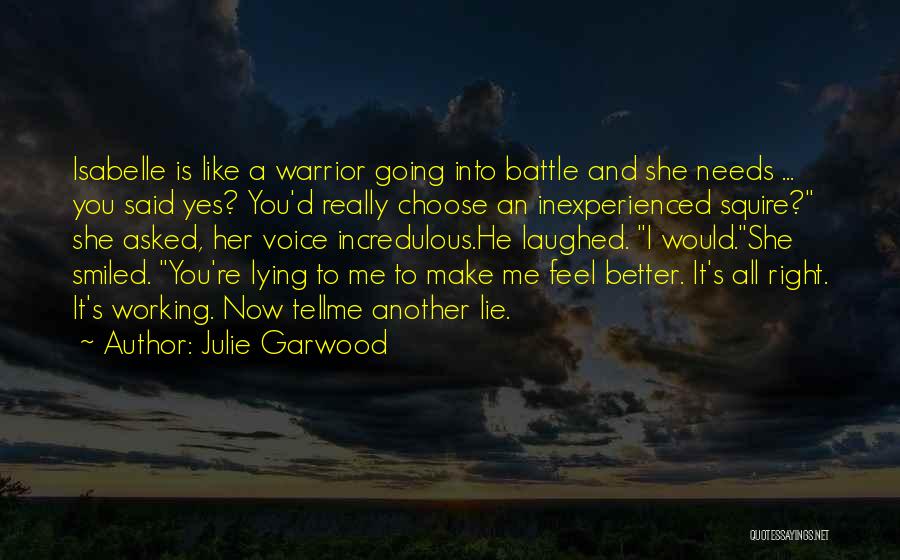 Julie Garwood Quotes: Isabelle Is Like A Warrior Going Into Battle And She Needs ... You Said Yes? You'd Really Choose An Inexperienced