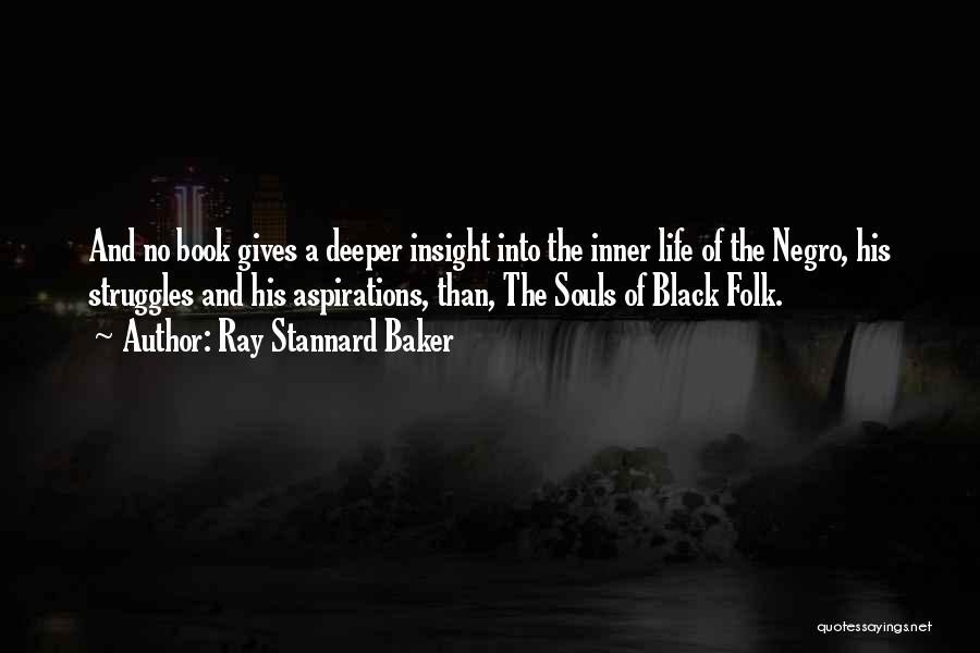 Ray Stannard Baker Quotes: And No Book Gives A Deeper Insight Into The Inner Life Of The Negro, His Struggles And His Aspirations, Than,