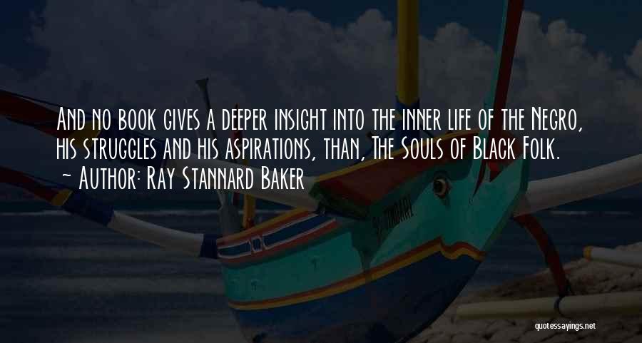 Ray Stannard Baker Quotes: And No Book Gives A Deeper Insight Into The Inner Life Of The Negro, His Struggles And His Aspirations, Than,