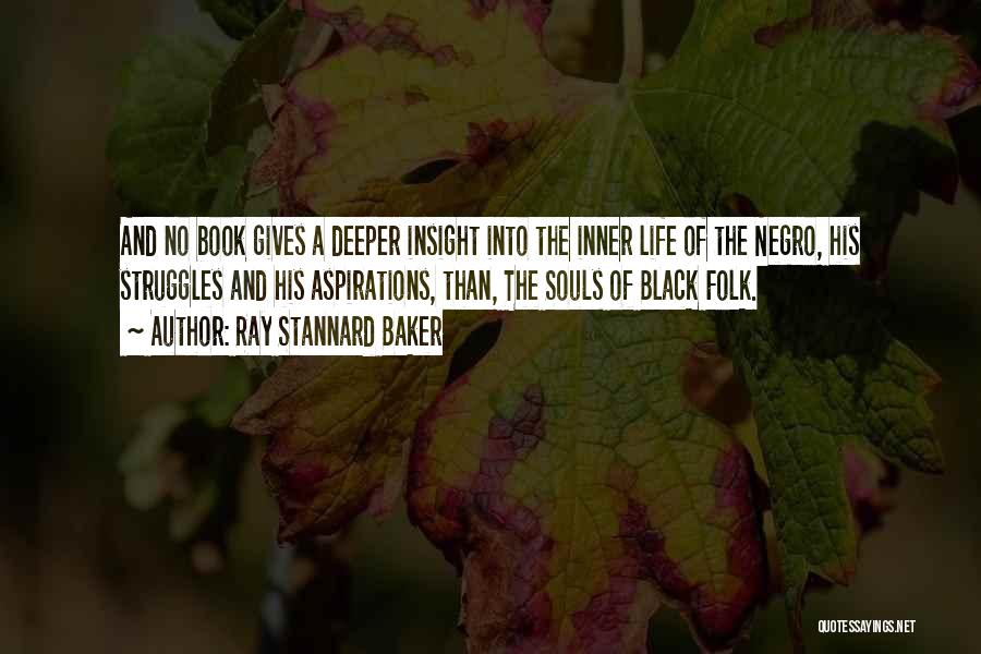 Ray Stannard Baker Quotes: And No Book Gives A Deeper Insight Into The Inner Life Of The Negro, His Struggles And His Aspirations, Than,