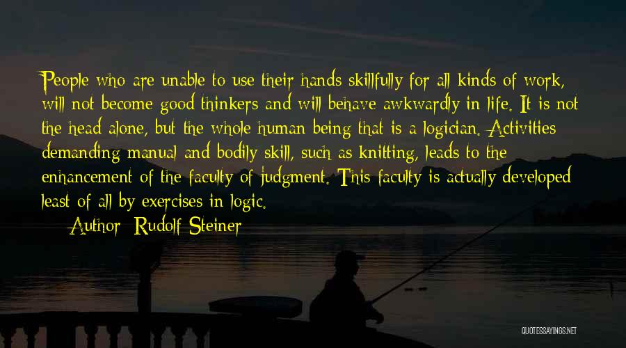 Rudolf Steiner Quotes: People Who Are Unable To Use Their Hands Skillfully For All Kinds Of Work, Will Not Become Good Thinkers And