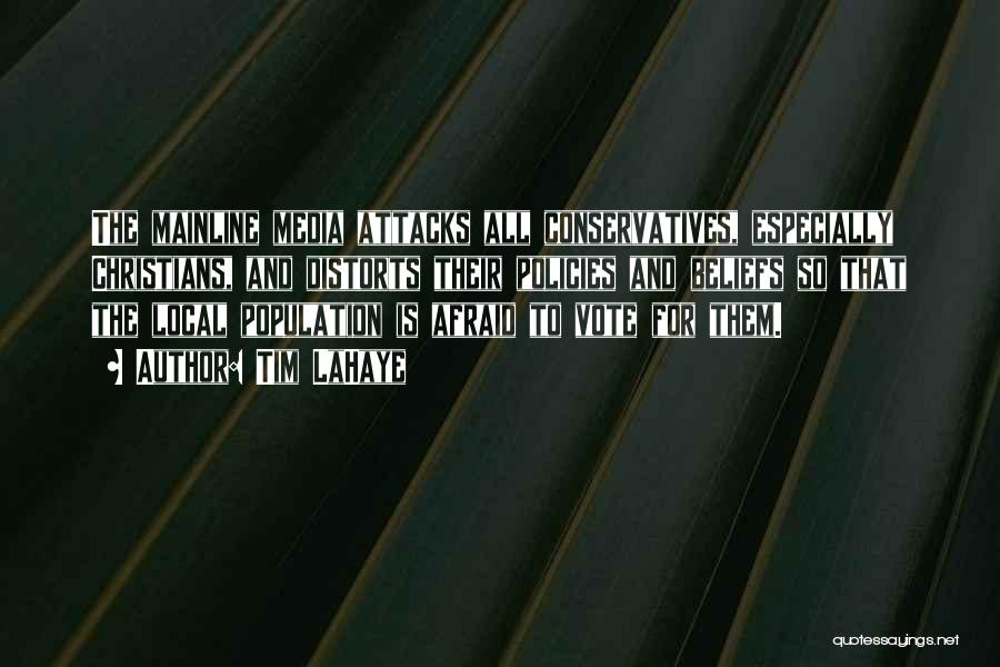 Tim LaHaye Quotes: The Mainline Media Attacks All Conservatives, Especially Christians, And Distorts Their Policies And Beliefs So That The Local Population Is