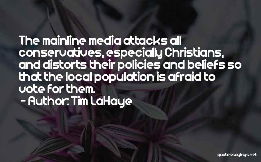 Tim LaHaye Quotes: The Mainline Media Attacks All Conservatives, Especially Christians, And Distorts Their Policies And Beliefs So That The Local Population Is