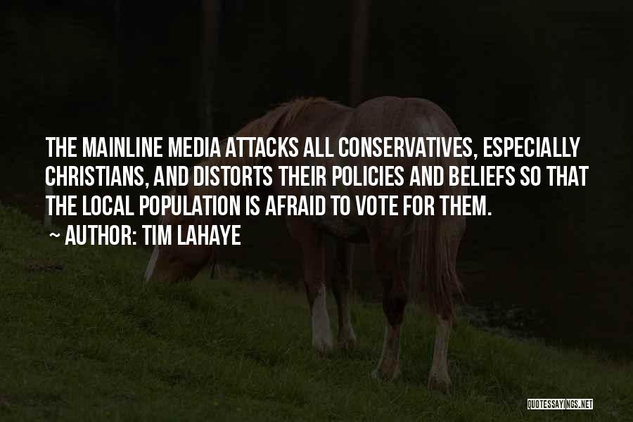 Tim LaHaye Quotes: The Mainline Media Attacks All Conservatives, Especially Christians, And Distorts Their Policies And Beliefs So That The Local Population Is