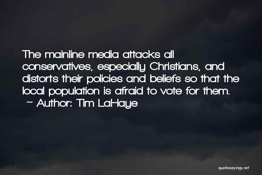 Tim LaHaye Quotes: The Mainline Media Attacks All Conservatives, Especially Christians, And Distorts Their Policies And Beliefs So That The Local Population Is