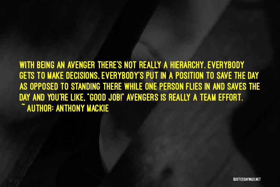 Anthony Mackie Quotes: With Being An Avenger There's Not Really A Hierarchy. Everybody Gets To Make Decisions, Everybody's Put In A Position To