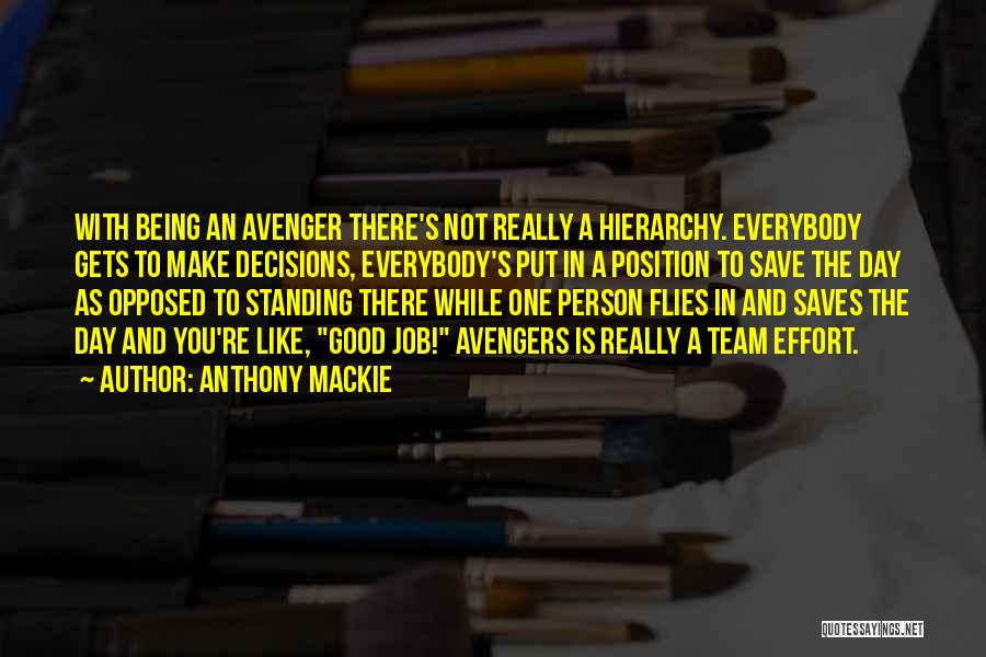 Anthony Mackie Quotes: With Being An Avenger There's Not Really A Hierarchy. Everybody Gets To Make Decisions, Everybody's Put In A Position To